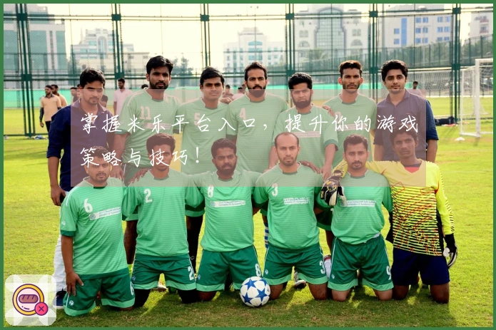 掌握米乐平台入口，提升你的游戏策略与技巧！